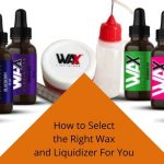 How to Select the Right Wax and Liquidizer For You